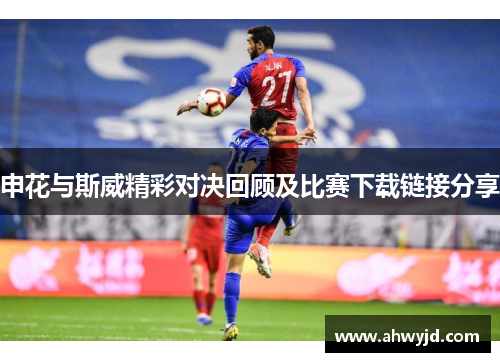 申花与斯威精彩对决回顾及比赛下载链接分享